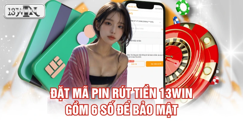 Đặt mã PIN rút tiền 13WIN gồm 6 số để bảo mật