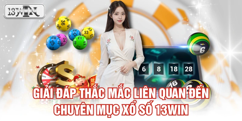 Giải đáp thắc mắc liên quan đến chuyên mục xổ số 13WIN