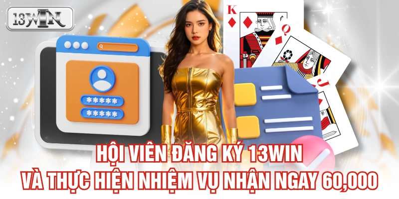 Hội viên đăng ký 13WIN và thực hiện nhiệm vụ nhận ngay 60,000
