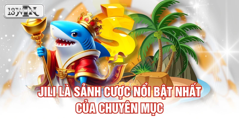 JILI là sảnh cược nổi bật nhất của chuyên mục