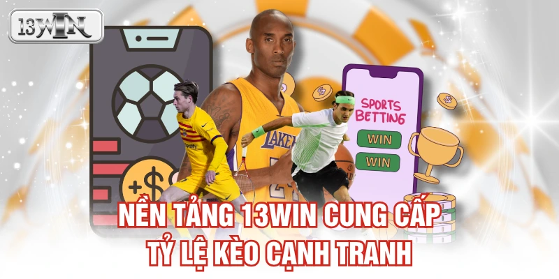 Nền tảng 13WIN cung cấp tỷ lệ kèo cạnh tranh