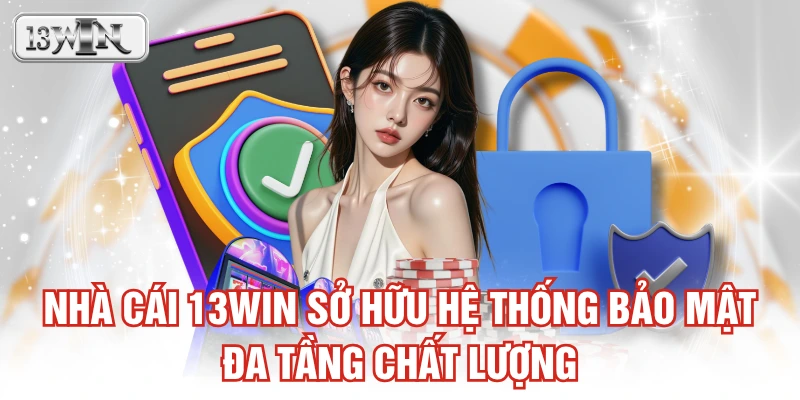 Nhà cái 13WIN sở hữu hệ thống bảo mật đa tầng chất lượng