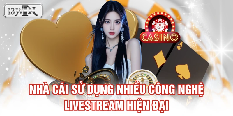 Nhà cái sử dụng nhiều công nghệ livestream hiện đại