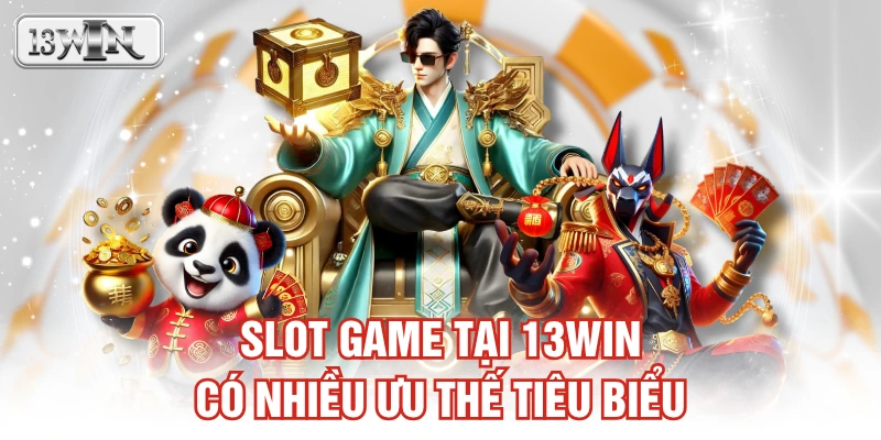 Slot game tại 13WIN có nhiều ưu thế tiêu biểu